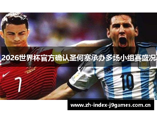 2026世界杯官方确认圣何塞承办多场小组赛盛况